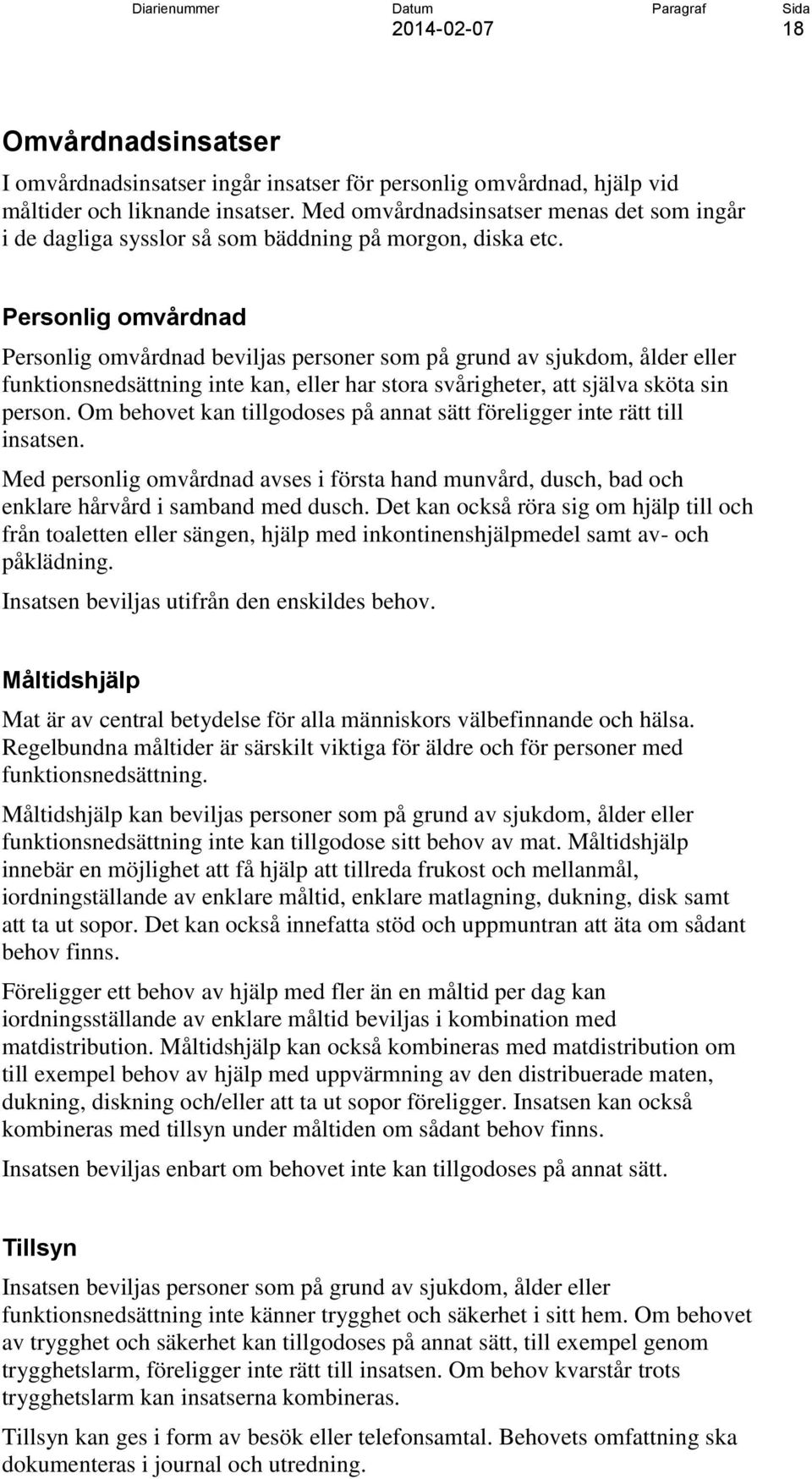 Personlig omvårdnad Personlig omvårdnad beviljas personer som på grund av sjukdom, ålder eller funktionsnedsättning inte kan, eller har stora svårigheter, att själva sköta sin person.