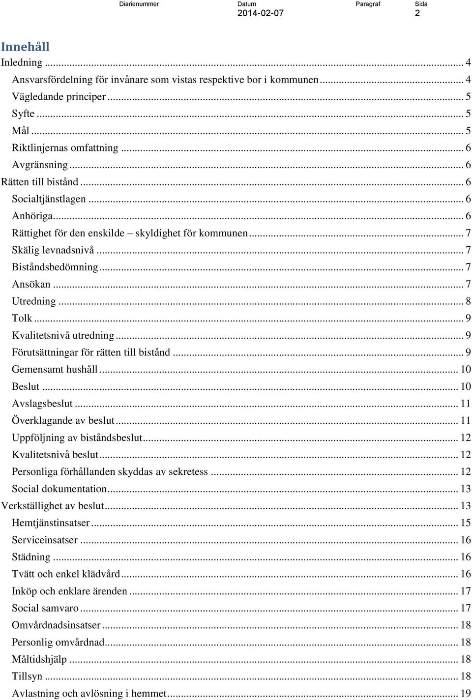 .. 8 Tolk... 9 Kvalitetsnivå utredning... 9 Förutsättningar för rätten till bistånd... 9 Gemensamt hushåll... 10 Beslut... 10 Avslagsbeslut... 11 Överklagande av beslut.