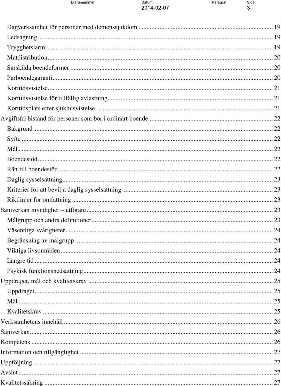 .. 22 Boendestöd... 22 Rätt till boendestöd... 22 Daglig sysselsättning... 23 Kriterier för att bevilja daglig sysselsättning... 23 Riktlinjer för omfattning... 23 Samverkan myndighet utförare.