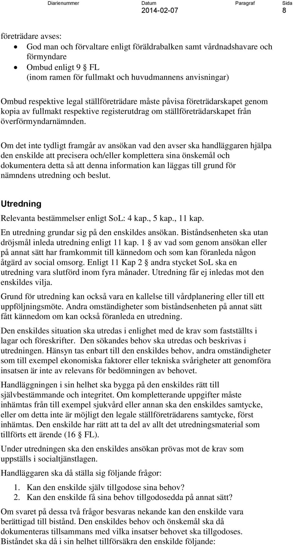 Om det inte tydligt framgår av ansökan vad den avser ska handläggaren hjälpa den enskilde att precisera och/eller komplettera sina önskemål och dokumentera detta så att denna information kan läggas