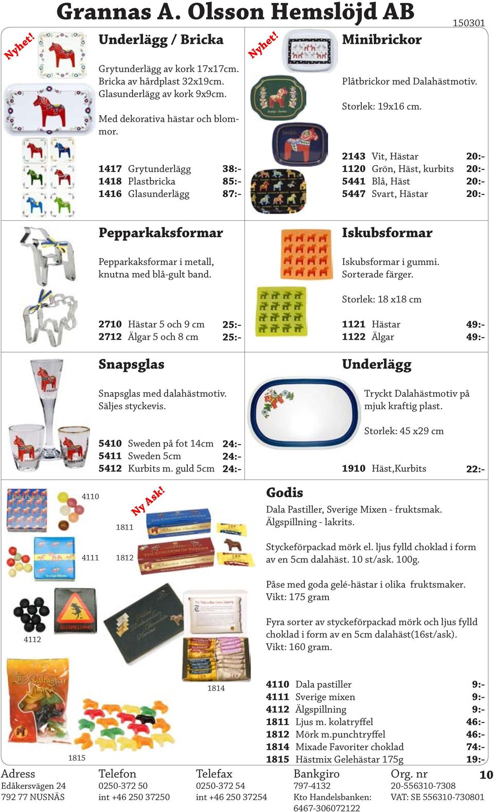 1417 Grytunderlägg 1418 Plastbricka 1416 Glasunderlägg 38:- 85:- 87:- 2143 Vit, Hästar 1120 Grön, Häst, kurbits 5441 Blå, Häst 5447 Svart, Hästar 20:- 20:- 20:- 20:- Pepparkaksformar Pepparkaksformar