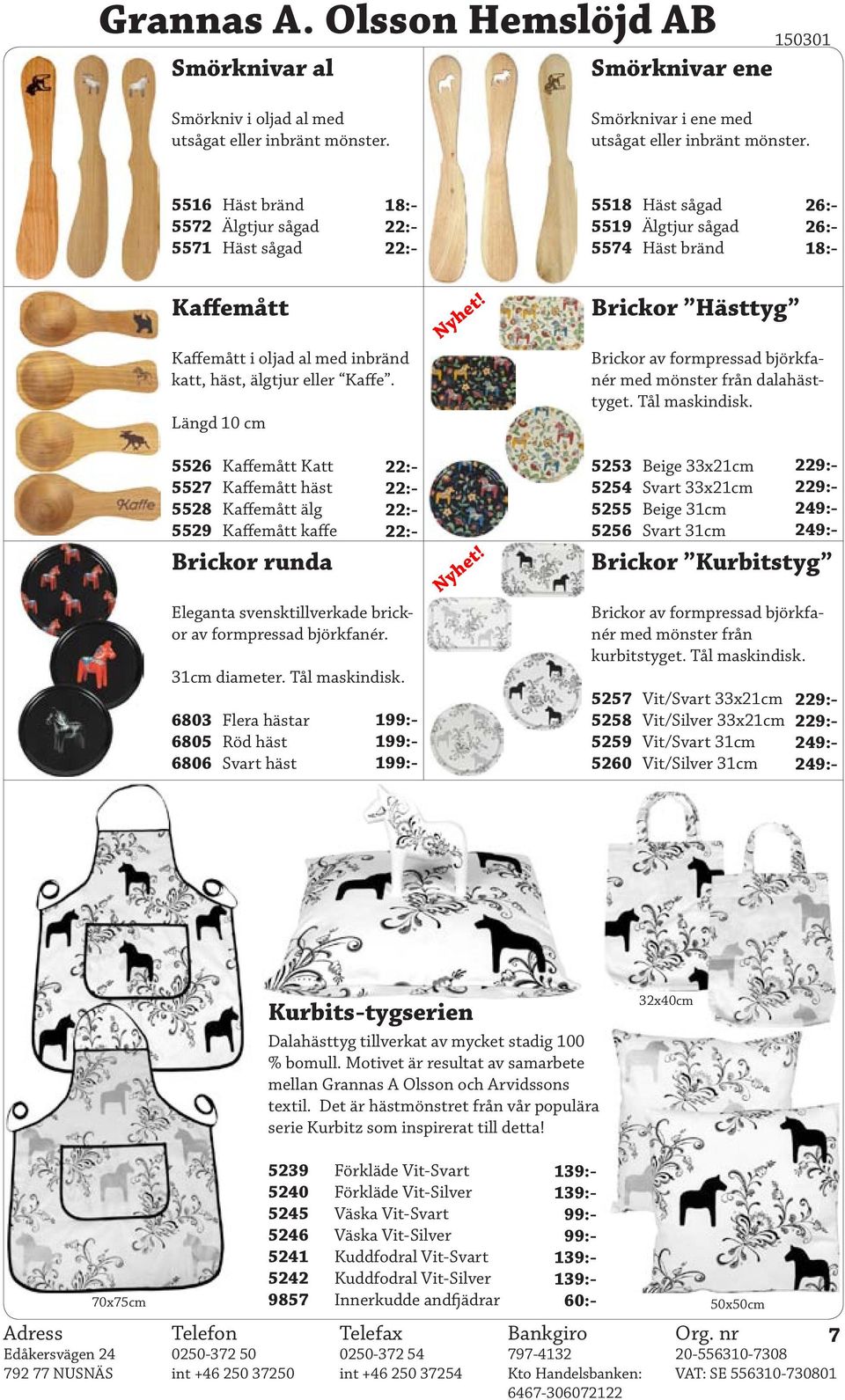 Längd 10 cm 5526 Kaffemått Katt 5527 Kaffemått häst 5528 Kaffemått älg 5529 Kaffemått kaffe Brickor runda Eleganta svensktillverkade brickor av formpressad björkfanér. 31cm diameter. Tål maskindisk.