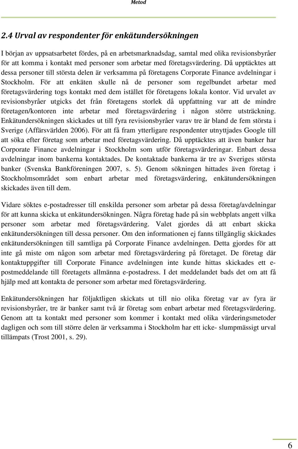 företagsvärdering. Då upptäcktes att dessa personer till största delen är verksamma på företagens Corporate Finance avdelningar i Stockholm.