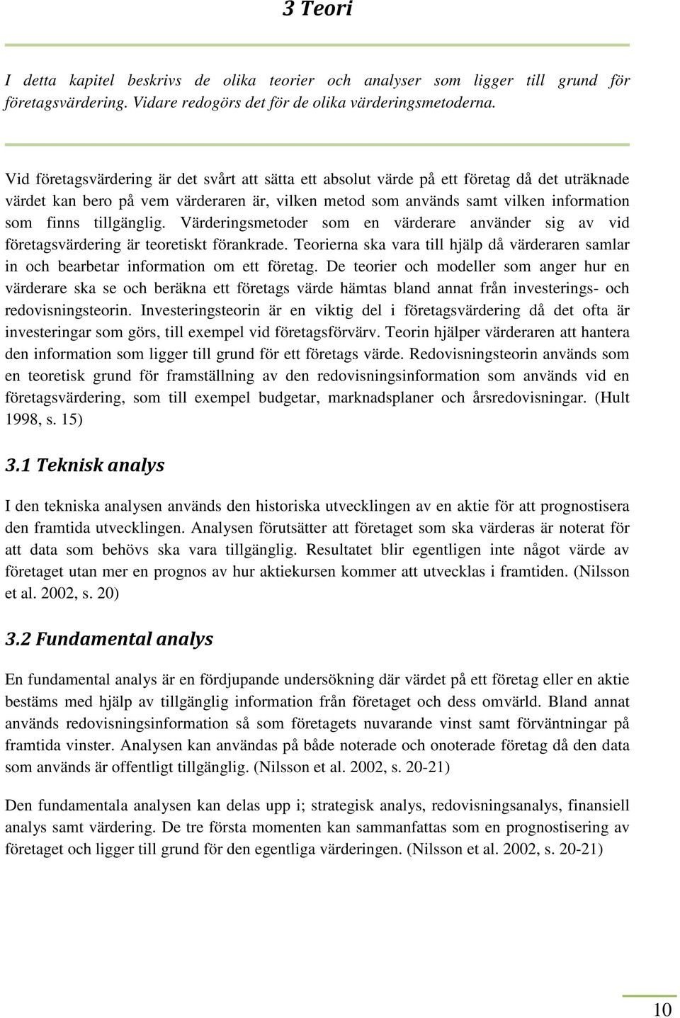 tillgänglig. Värderingsmetoder som en värderare använder sig av vid företagsvärdering är teoretiskt förankrade.