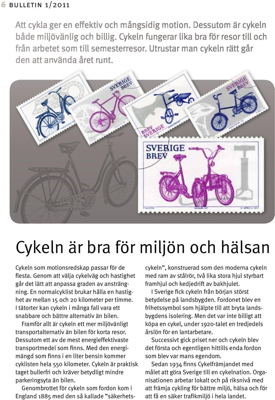 Genom att välja cykelväg och hastighet går det lätt att anpassa graden av ansträngning. En normalcyklist brukar hålla en hastighet av mellan 15 och 20 kilometer per timme.