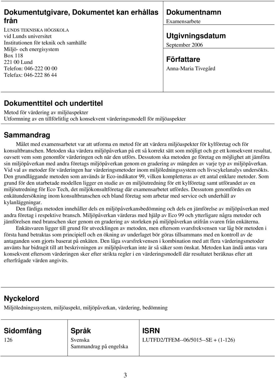 tillförlitlig och konsekvent värderingsmodell för miljöaspekter Sammandrag Målet med examensarbetet var att utforma en metod för att värdera miljöaspekter för kylföretag och för konsultbranschen.