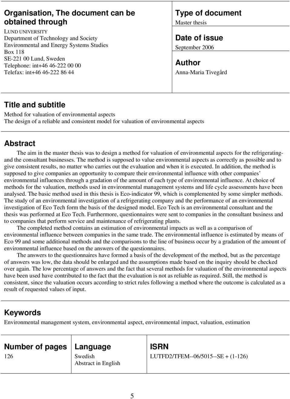 design of a reliable and consistent model for valuation of environmental aspects Abstract The aim in the master thesis was to design a method for valuation of environmental aspects for the