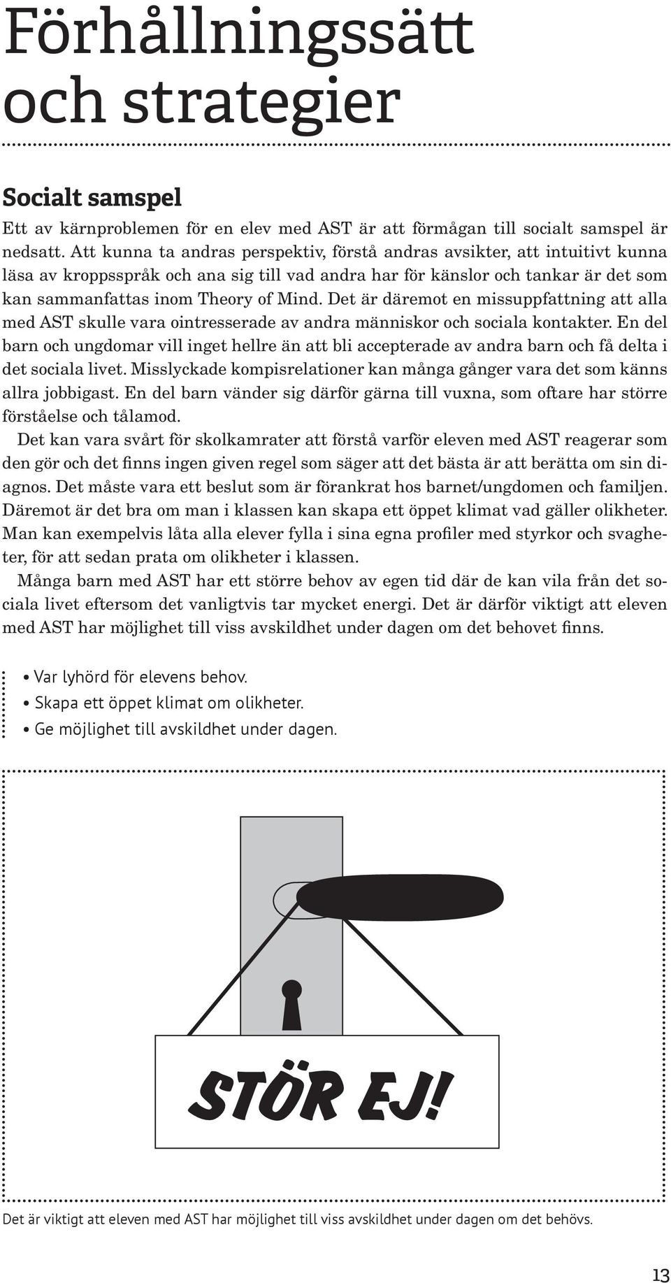 Det är däremot en missuppfattning att alla med AST skulle vara ointresserade av andra människor och sociala kontakter.