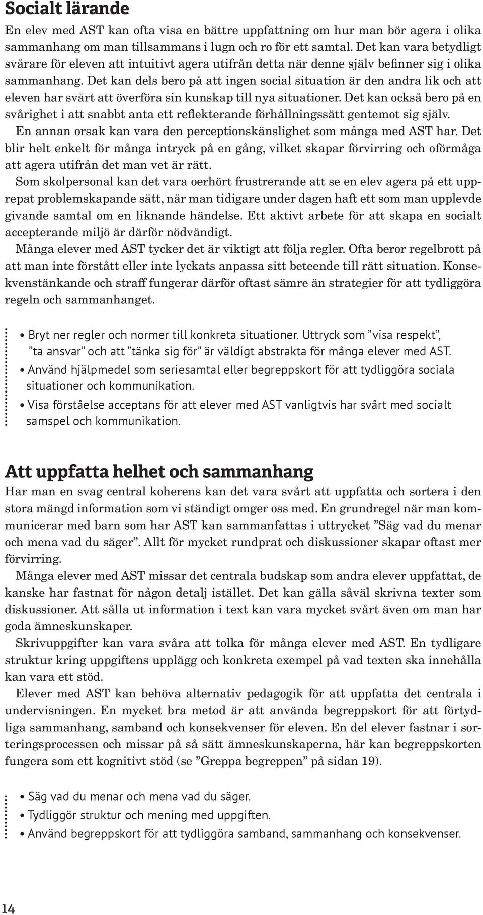 Det kan dels bero på att ingen social situation är den andra lik och att eleven har svårt att överföra sin kunskap till nya situationer.