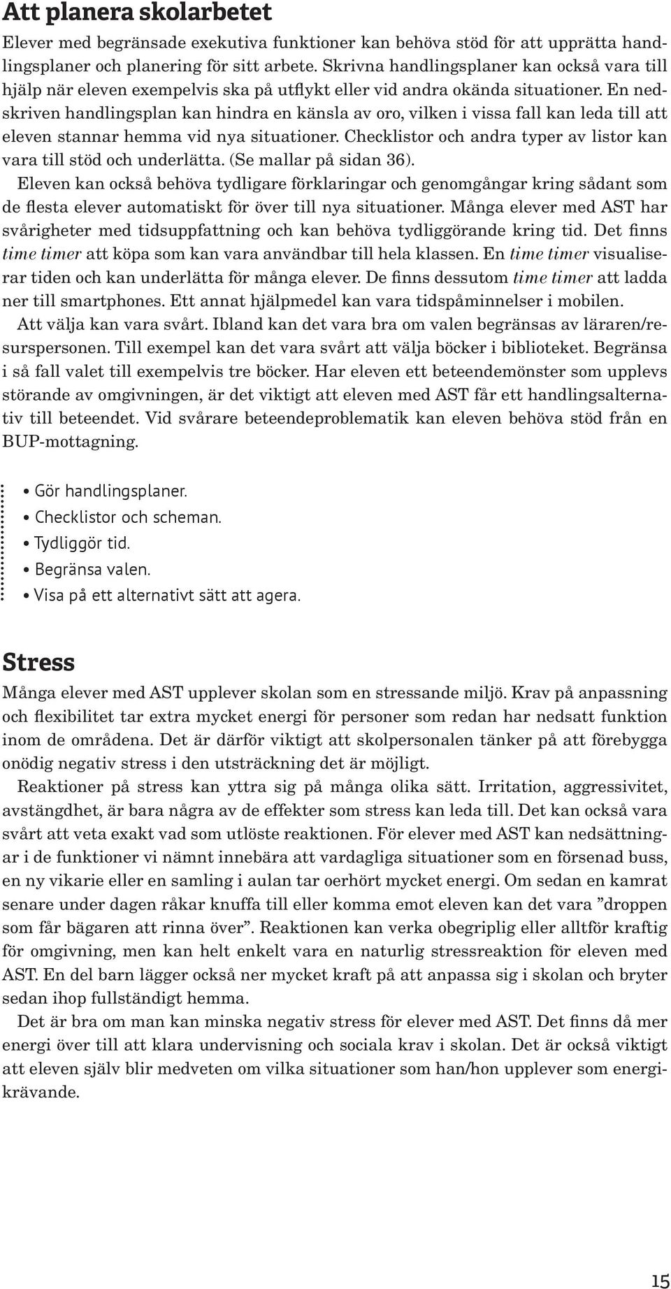 En nedskriven handlingsplan kan hindra en känsla av oro, vilken i vissa fall kan leda till att eleven stannar hemma vid nya situationer.