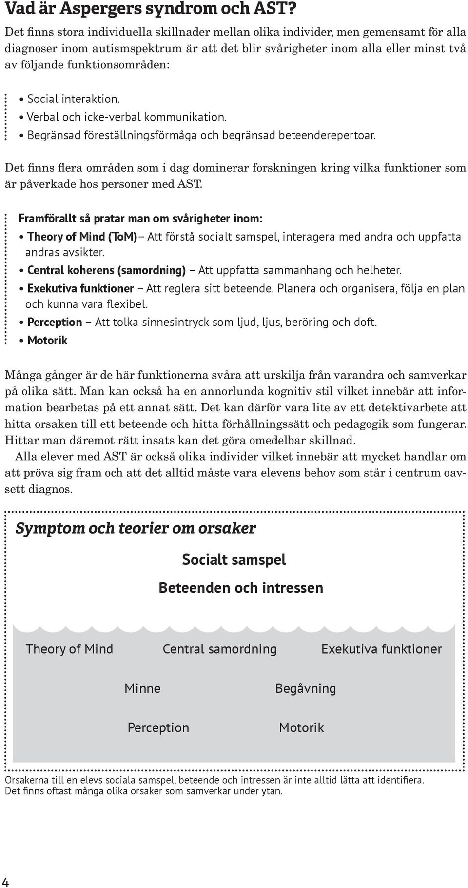 funktionsområden: Social interaktion. Verbal och icke-verbal kommunikation. Begränsad föreställningsförmåga och begränsad beteenderepertoar.