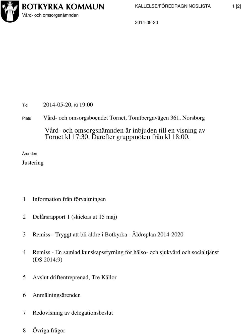Ärenden Justering 1 Information från förvaltningen 2 Delårsrapport 1 (skickas ut 15 maj) 3 Remiss - Tryggt att bli äldre i Botkyrka - Äldreplan 2014-2020 4