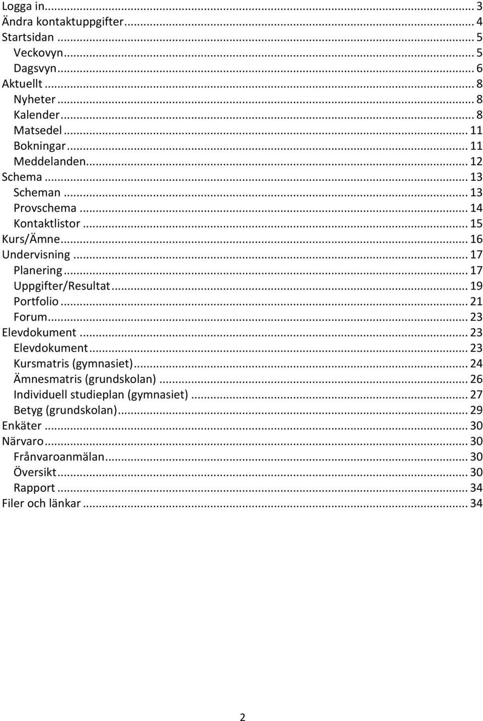 .. 17 Uppgifter/Resultat... 19 Portfolio... 21 Forum... 23 Elevdokument... 23 Elevdokument... 23 Kursmatris (gymnasiet)... 24 Ämnesmatris (grundskolan).