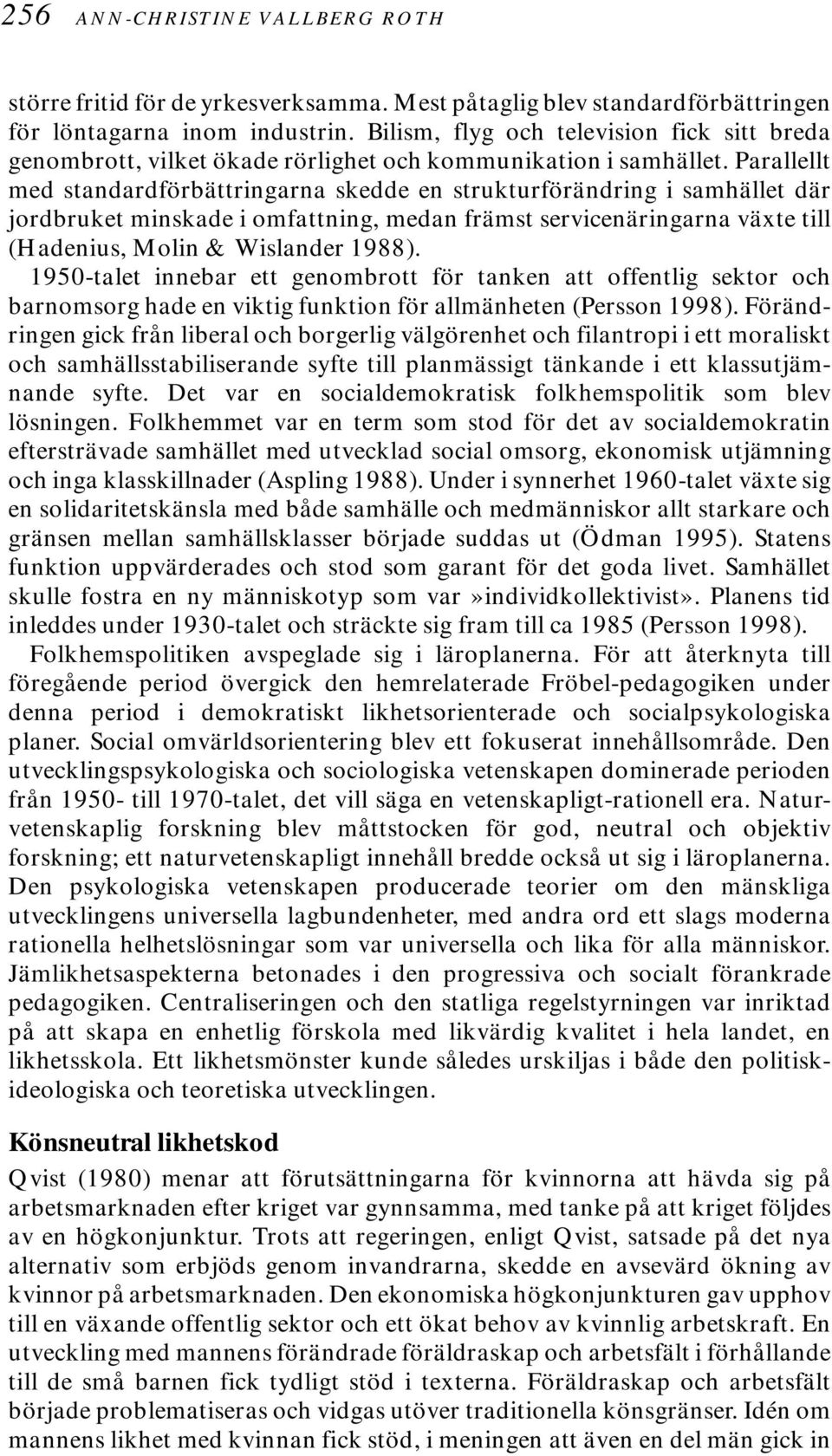 Parallellt med standardförbättringarna skedde en strukturförändring i samhället där jordbruket minskade i omfattning, medan främst servicenäringarna växte till (Hadenius, Molin & Wislander 1988).