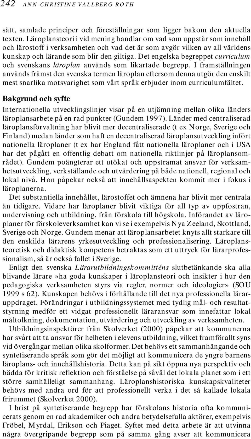 Det engelska begreppet curriculum och svenskans läroplan används som likartade begrepp.