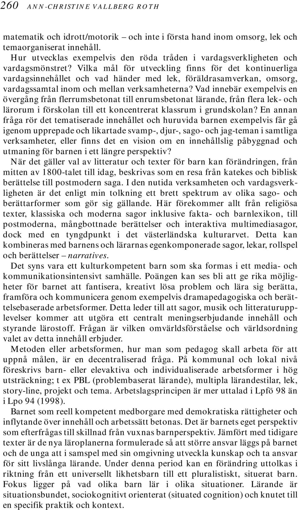 Vilka mål för utveckling finns för det kontinuerliga vardagsinnehållet och vad händer med lek, föräldrasamverkan, omsorg, vardagssamtal inom och mellan verksamheterna?