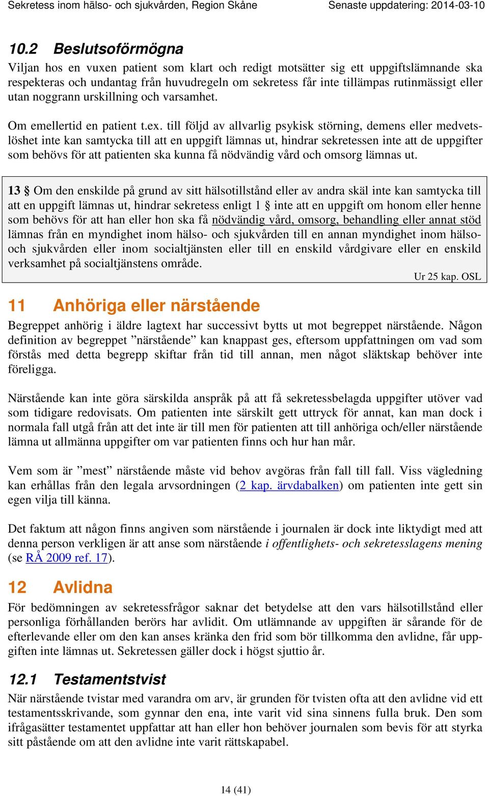 till följd av allvarlig psykisk störning, demens eller medvetslöshet inte kan samtycka till att en uppgift lämnas ut, hindrar sekretessen inte att de uppgifter som behövs för att patienten ska kunna