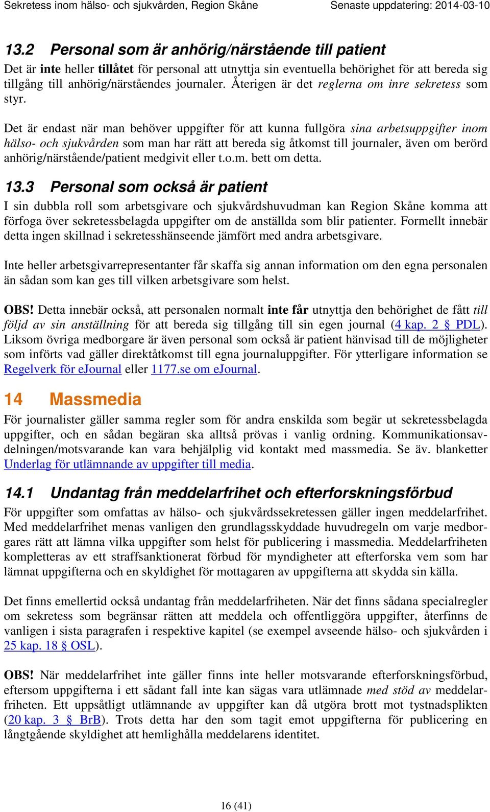 Det är endast när man behöver uppgifter för att kunna fullgöra sina arbetsuppgifter inom hälso- och sjukvården som man har rätt att bereda sig åtkomst till journaler, även om berörd