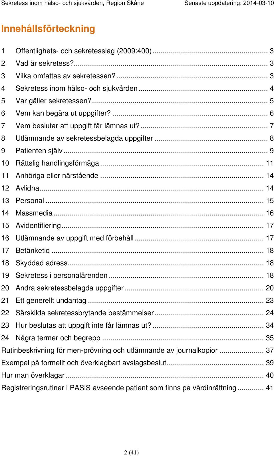 .. 9 10 Rättslig handlingsförmåga... 11 11 Anhöriga eller närstående... 14 12 Avlidna... 14 13 Personal... 15 14 Massmedia... 16 15 Avidentifiering... 17 16 Utlämnande av uppgift med förbehåll.