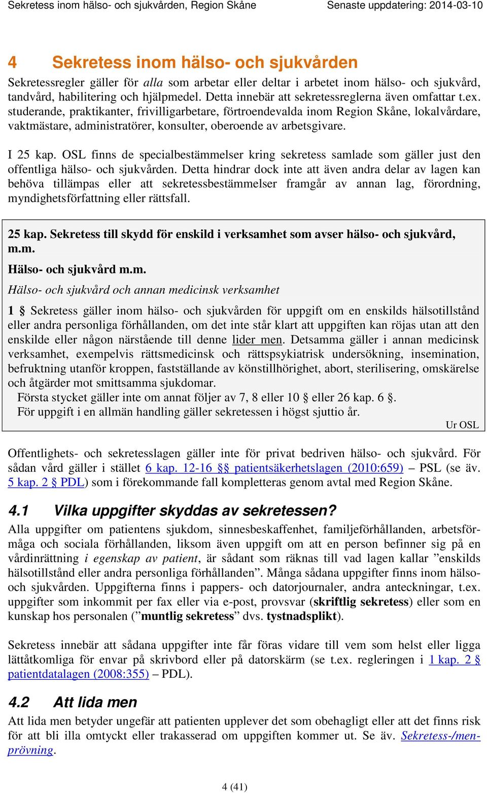 studerande, praktikanter, frivilligarbetare, förtroendevalda inom Region Skåne, lokalvårdare, vaktmästare, administratörer, konsulter, oberoende av arbetsgivare. I 25 kap.