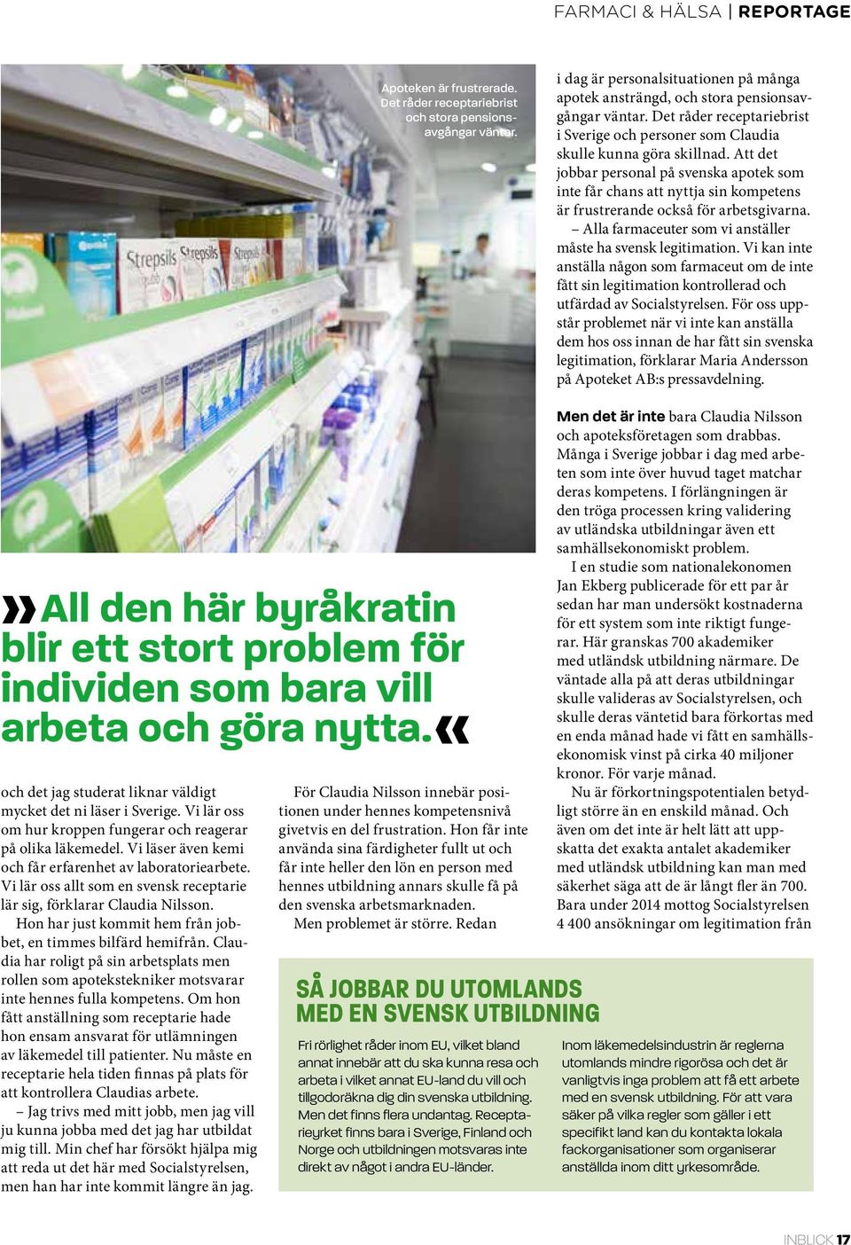 Att det jobbar personal på svenska apotek som inte får chans att nyttja sin kompetens är frustrerande också för arbetsgivarna. Alla farmaceuter som vi anställer måste ha svensk legitimation.