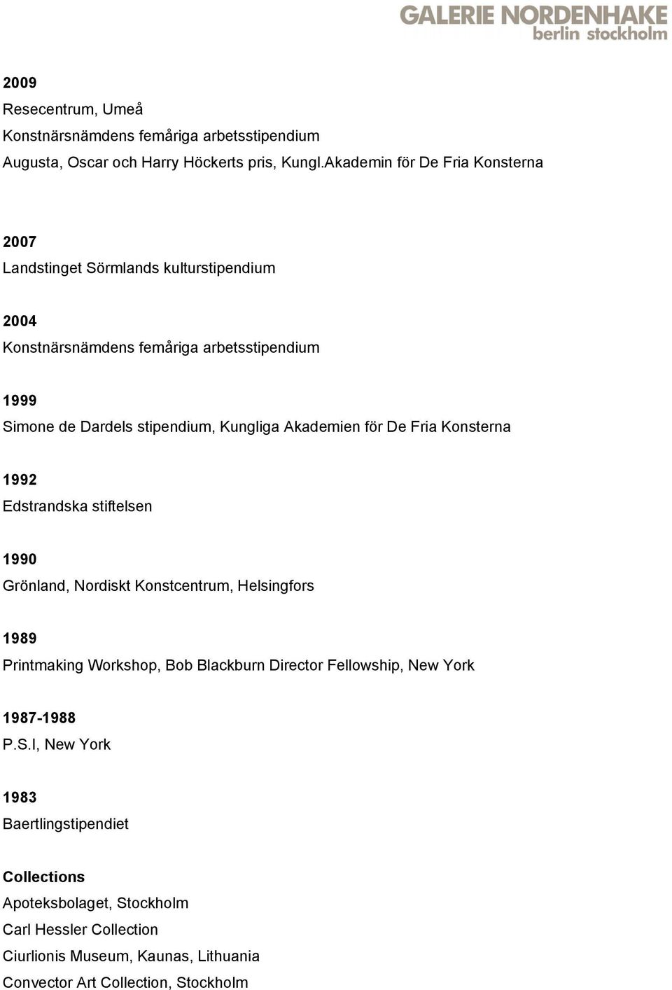 Kungliga Akademien för De Fria Konsterna 1992 Edstrandska stiftelsen 1990 Grönland, Nordiskt Konstcentrum, Helsingfors 1989 Printmaking Workshop, Bob Blackburn