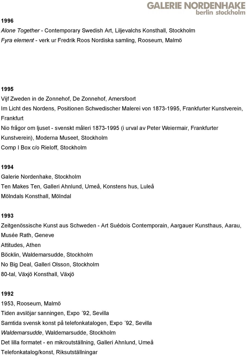 Frankfurter Kunstverein), Moderna Museet, Stockholm Comp I Box c/o Rieloff, Stockholm 1994 Galerie Nordenhake, Stockholm Ten Makes Ten, Galleri Ahnlund, Umeå, Konstens hus, Luleå Mölndals Konsthall,