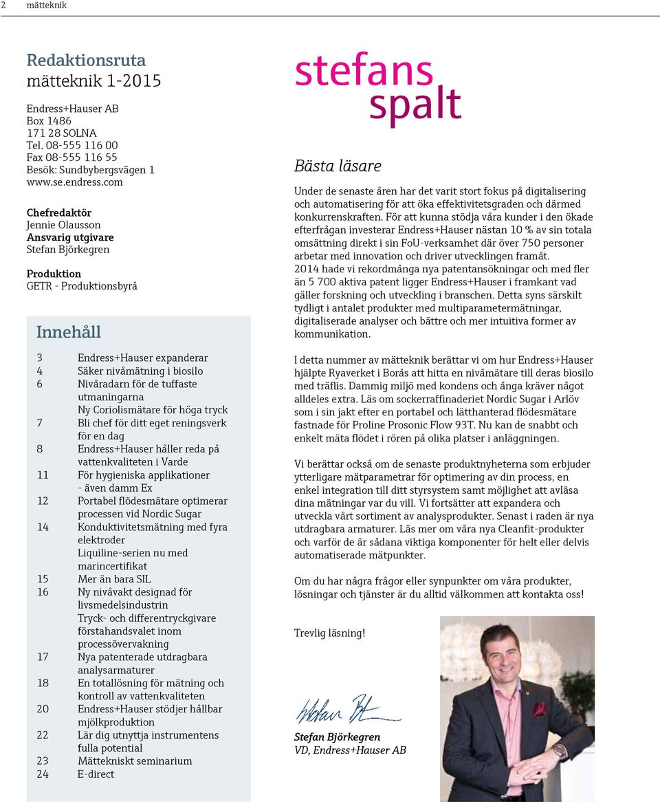 utmaningarna Ny Coriolismätare för höga tryck 7 Bli chef för ditt eget reningsverk för en dag 8 Endress+Hauser håller reda på vattenkvaliteten i Varde 11 För hygieniska applikationer - även damm Ex