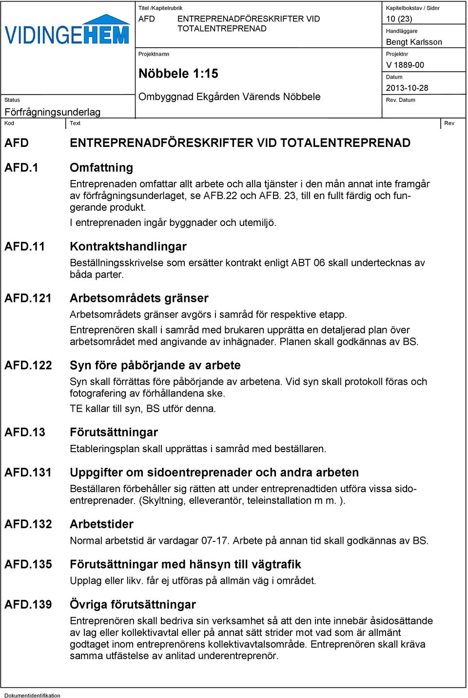 23, till en fullt färdig och fungerande produkt. I entreprenaden ingår byggnader och utemiljö.