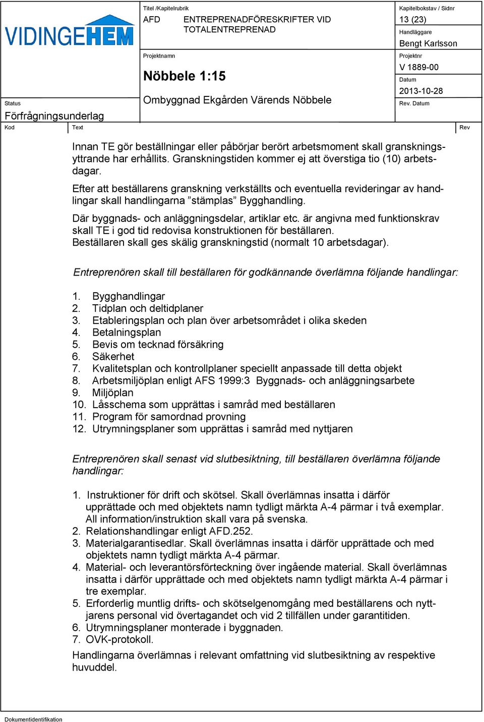 Där byggnads- och anläggningsdelar, artiklar etc. är angivna med funktionskrav skall TE i god tid redovisa konstruktionen för beställaren.