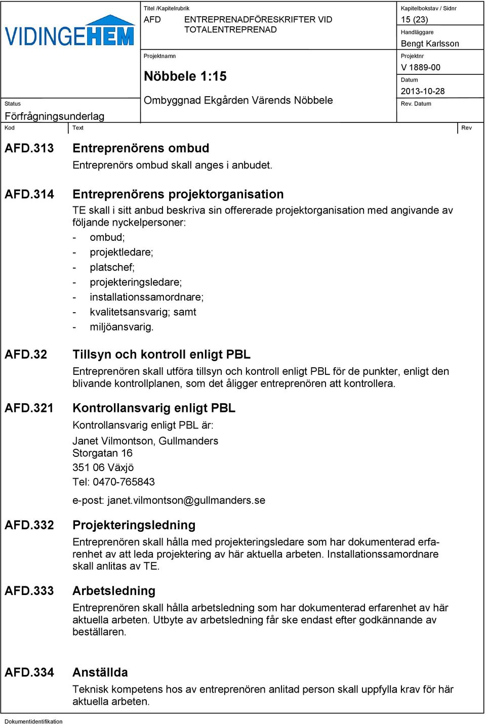 projekteringsledare; - installationssamordnare; - kvalitetsansvarig; samt - miljöansvarig.