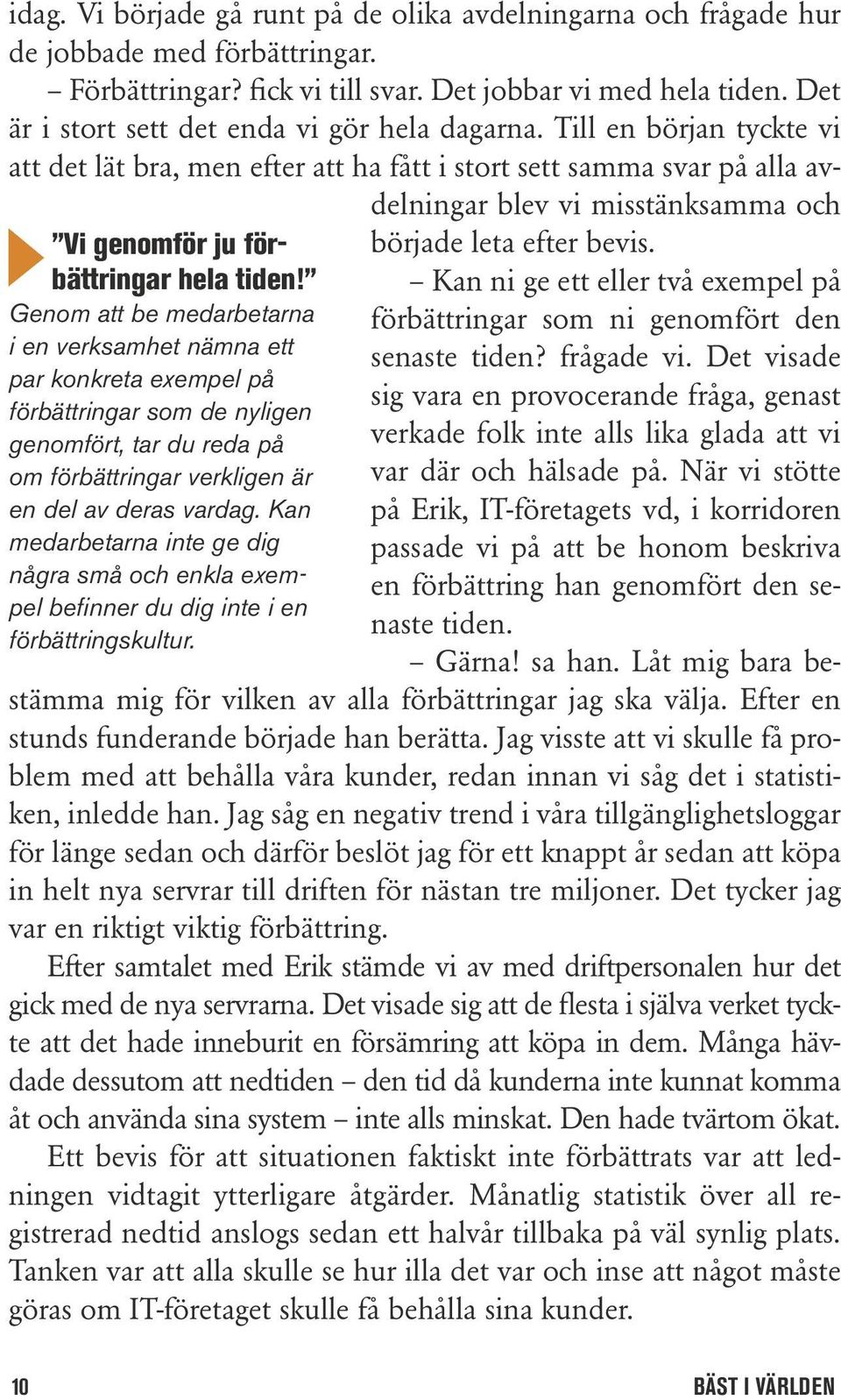 Kan medarbetarna inte ge dig några små och enkla exempel befinner du dig inte i en förbättringskultur. idag. Vi började gå runt på de olika avdelningarna och frågade hur de jobbade med förbättringar.