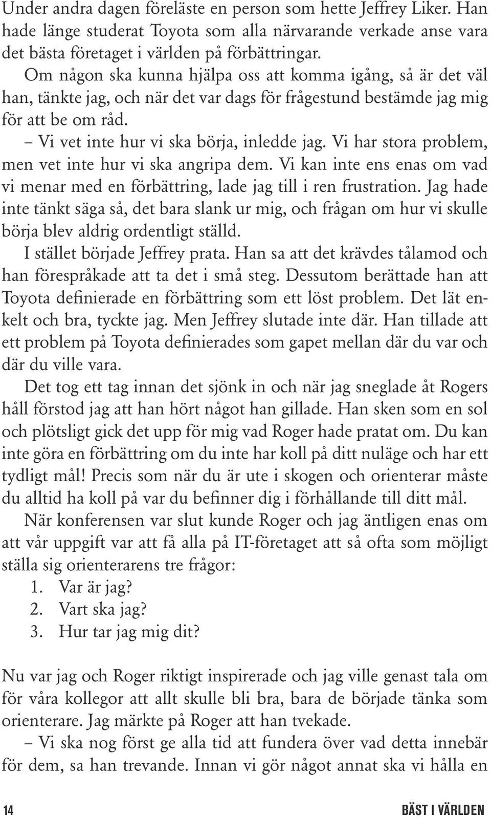 Vi har stora problem, men vet inte hur vi ska angripa dem. Vi kan inte ens enas om vad vi menar med en förbättring, lade jag till i ren frustration.