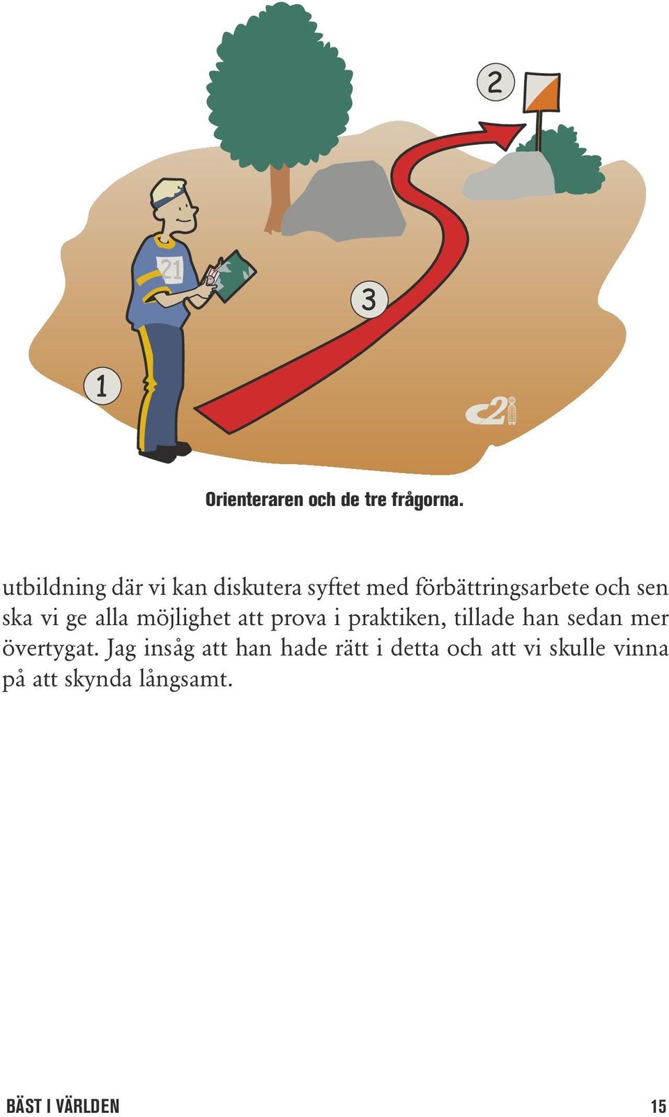 ska vi ge alla möjlighet att prova i praktiken, tillade han sedan mer