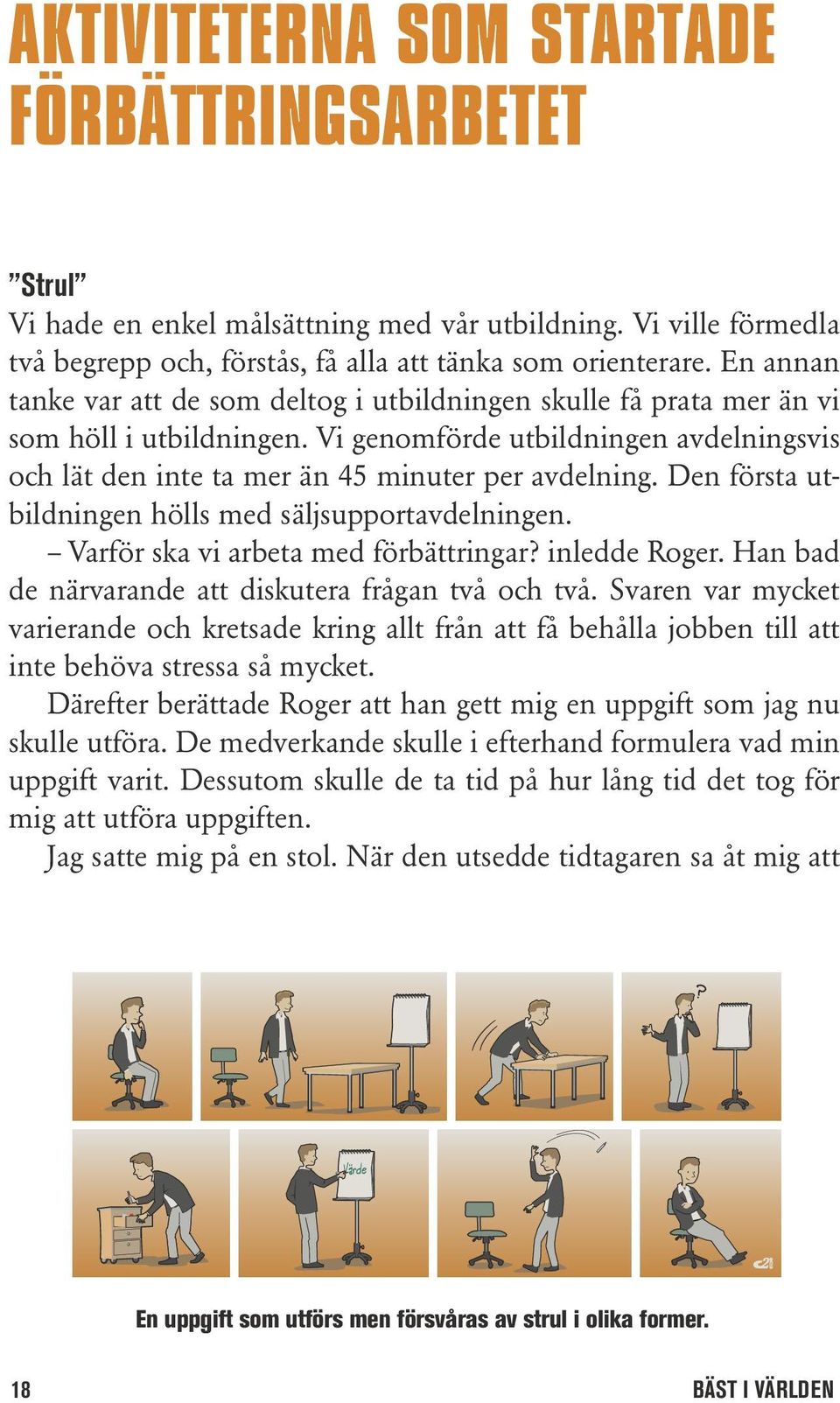 Den första utbildningen hölls med säljsupportavdelningen. Varför ska vi arbeta med förbättringar? inledde Roger. Han bad de närvarande att diskutera frågan två och två.