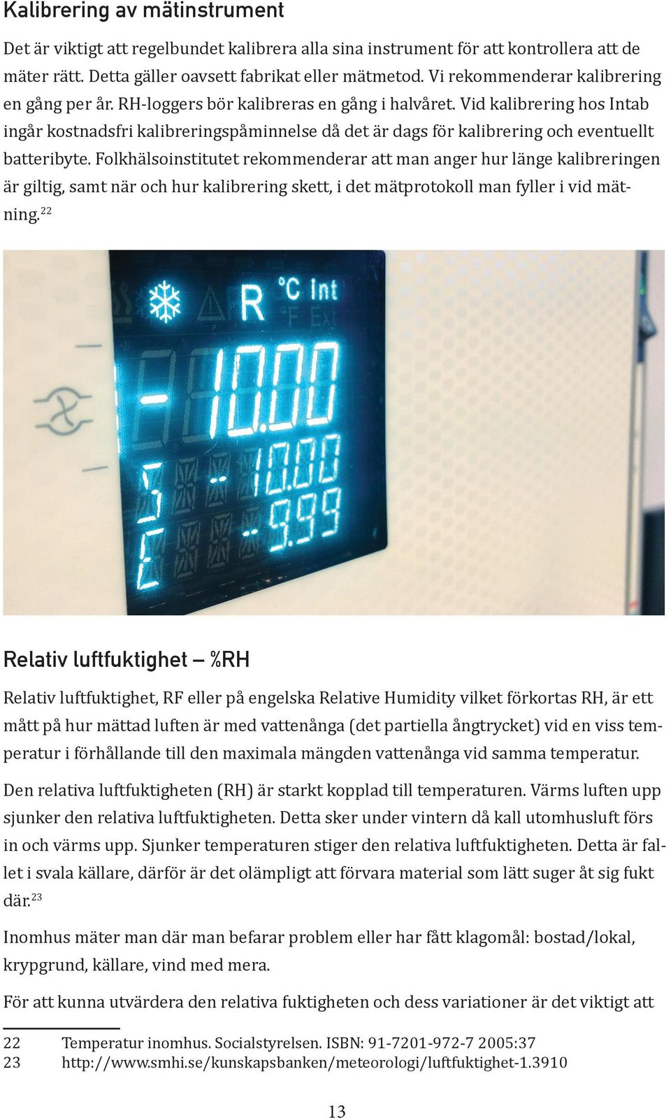 Vid kalibrering hos Intab ingår kostnadsfri kalibreringspåminnelse då det är dags för kalibrering och eventuellt batteribyte.