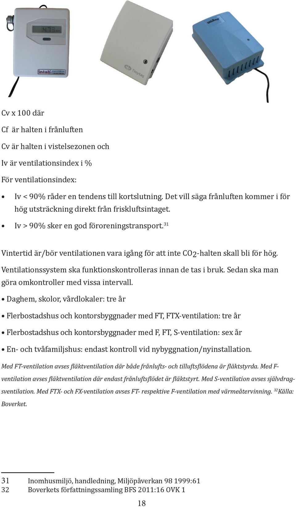 31 Vintertid är/bör ventilationen vara igång för att inte CO2-halten skall bli för hög. Ventilationssystem ska funktionskontrolleras innan de tas i bruk.