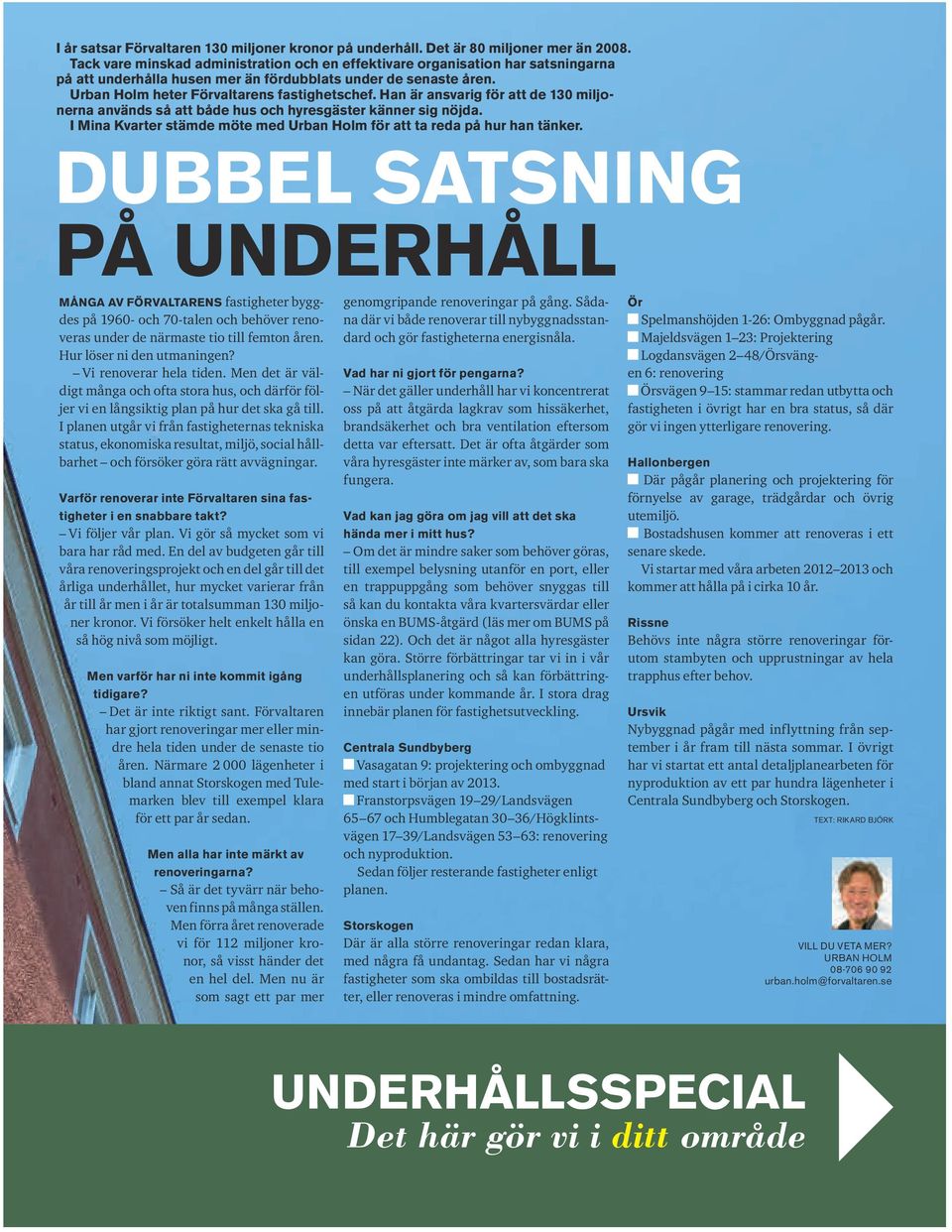 Han är ansvarig för att de 130 miljonerna används så att både hus och hyresgäster känner sig nöjda. i Mina Kvarter stämde möte med Urban Holm för att ta reda på hur han tänker.