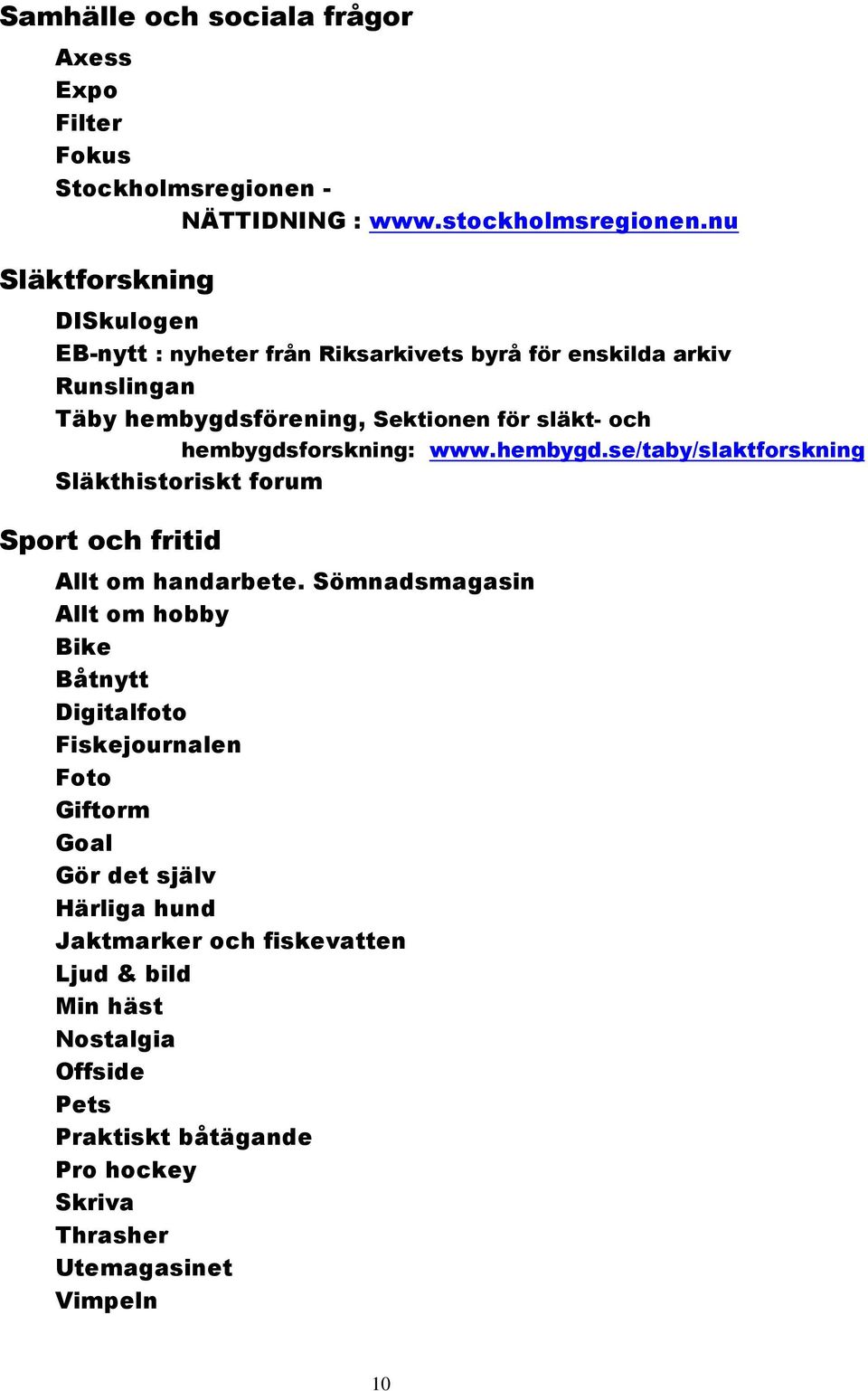 hembygdsforskning: www.hembygd.se/taby/slaktforskning Släkthistoriskt forum Sport och fritid Allt om handarbete.