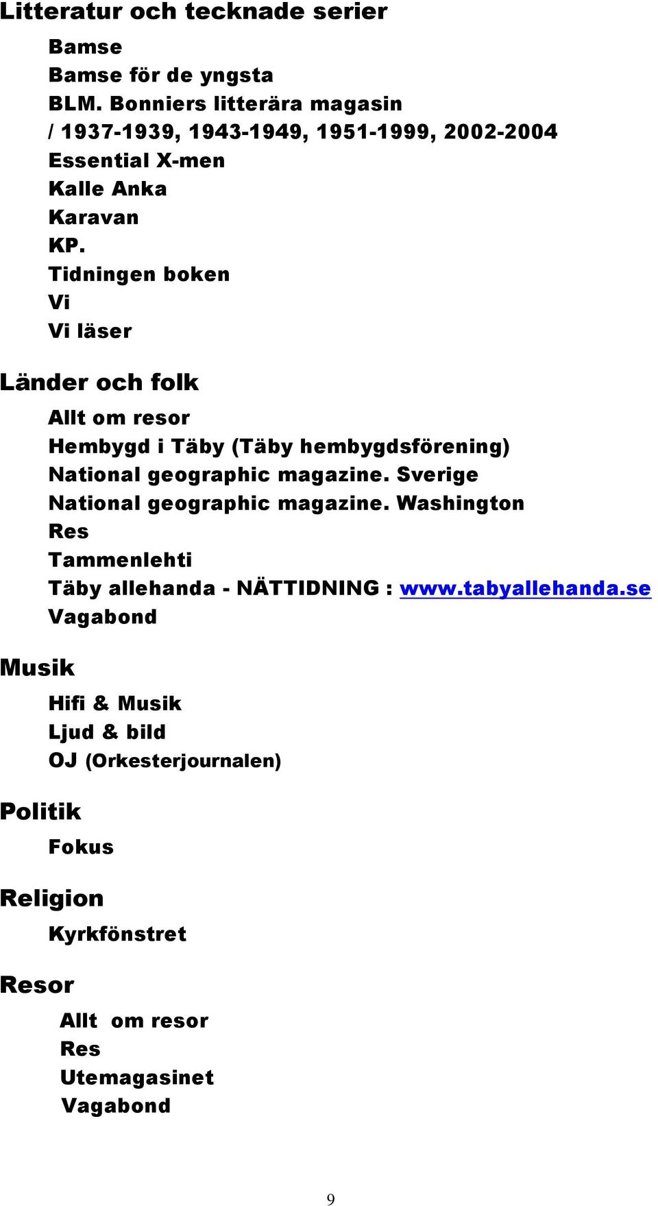 Tidningen boken Vi Vi läser Länder och folk Musik Politik Allt om resor Hembygd i Täby (Täby hembygdsförening) National geographic magazine.