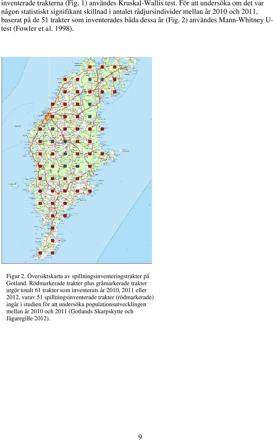 båda dessa år (Fig. 2) användes Mann-Whitney U- test (Fowler et al. 1998). Figur 2. Översiktskarta av spillningsinventeringstrakter på Gotland.