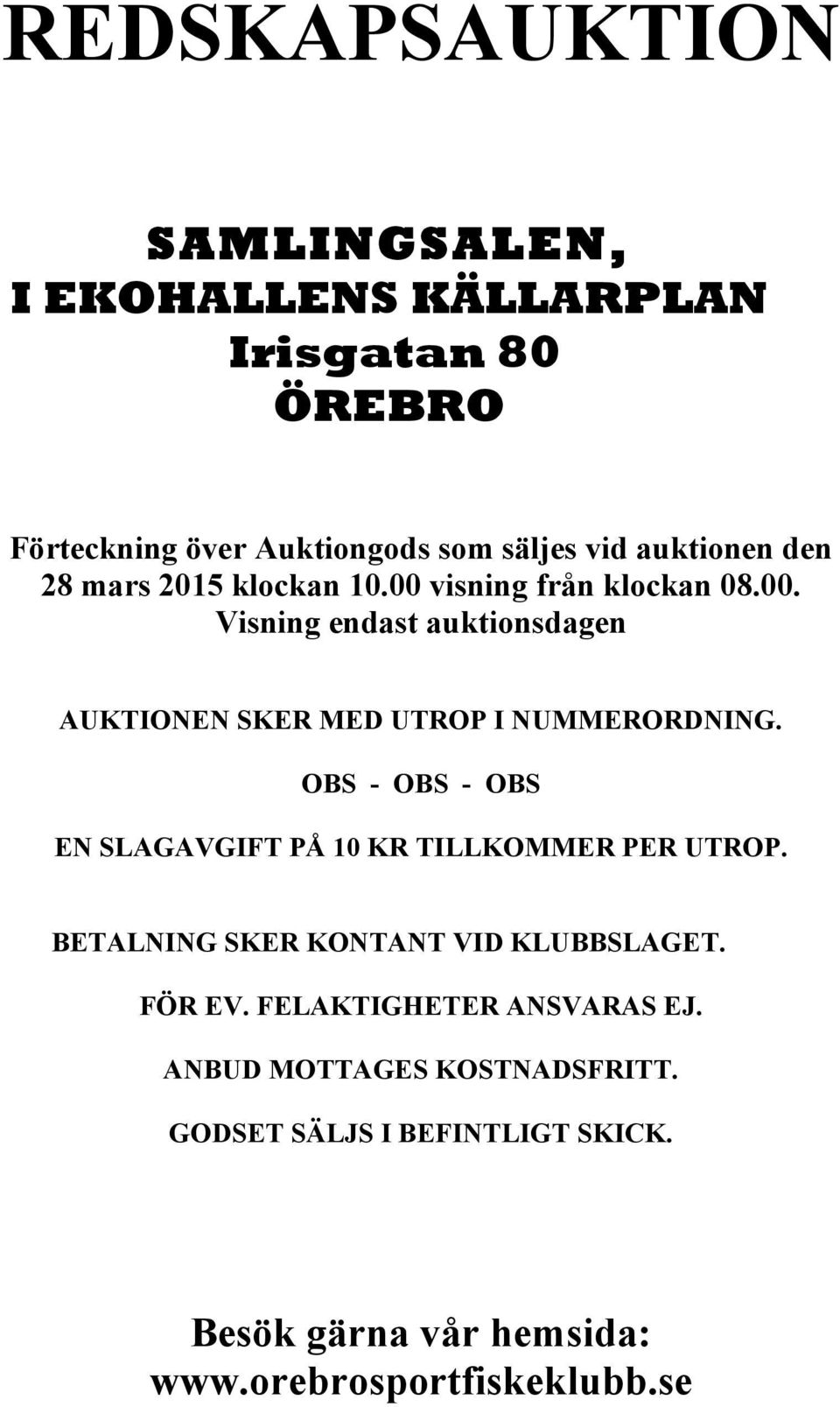 OBS - OBS - OBS EN SLAGAVGIFT PÅ 10 KR TILLKOMMER PER UTROP. BETALNING SKER KONTANT VID KLUBBSLAGET. FÖR EV.