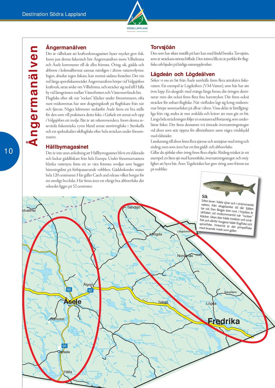 Det nio mil långa sportfiskeområdet börjar vid Volgsjöfors kraftverk, strax söder om Vilhelmina, och sträcker sig ned till Hälla by vid länsgränsen mellan Västerbotten och Västernorrlands län.