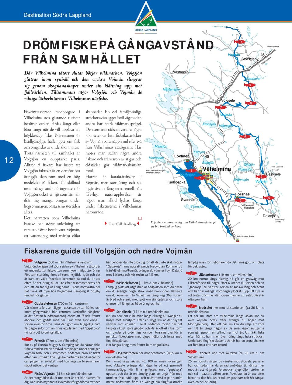 Tillsammans utgör Volgsjön och Vojmån de riktiga läckerbitarna i Vilhelminas närfiske.