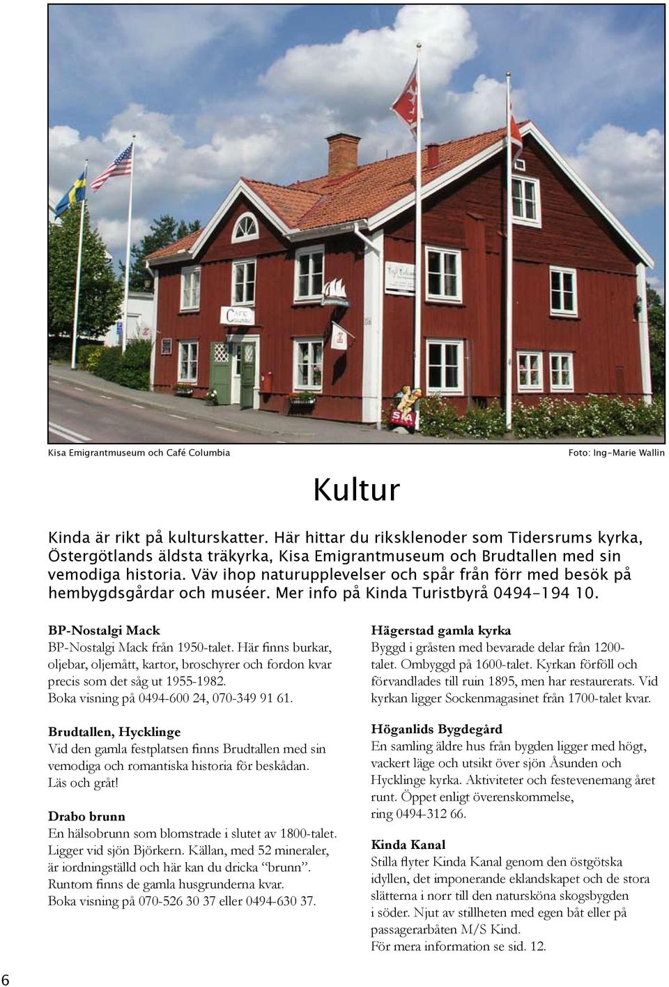 Väv ihop naturupplevelser och spår från förr med besök på hembygdsgårdar och muséer. Mer info på Kinda Turistbyrå 0494-194 10. BP-Nostalgi Mack BP-Nostalgi Mack från 1950-talet.