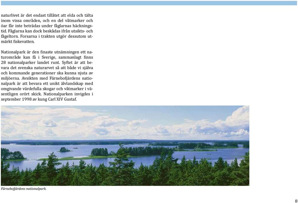 Nationalpark är den finaste utnämningen ett naturområde kan få i Sverige, sammanlagt finns 28 nationalparker landet runt.