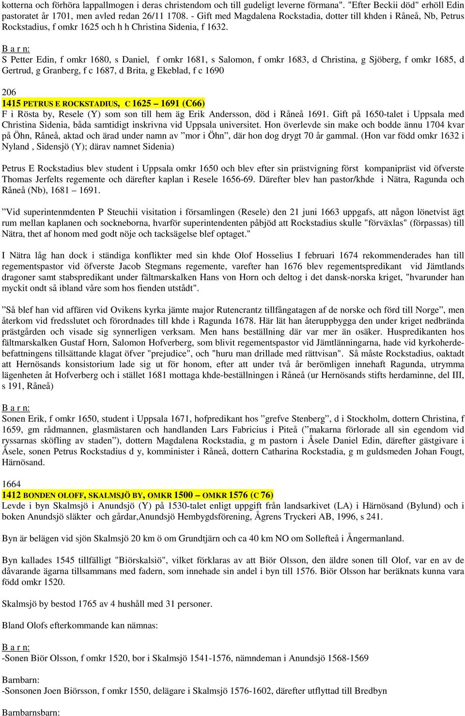 S Petter Edin, f omkr 1680, s Daniel, f omkr 1681, s Salomon, f omkr 1683, d Christina, g Sjöberg, f omkr 1685, d Gertrud, g Granberg, f c 1687, d Brita, g Ekeblad, f c 1690 206 1415 PETRUS E