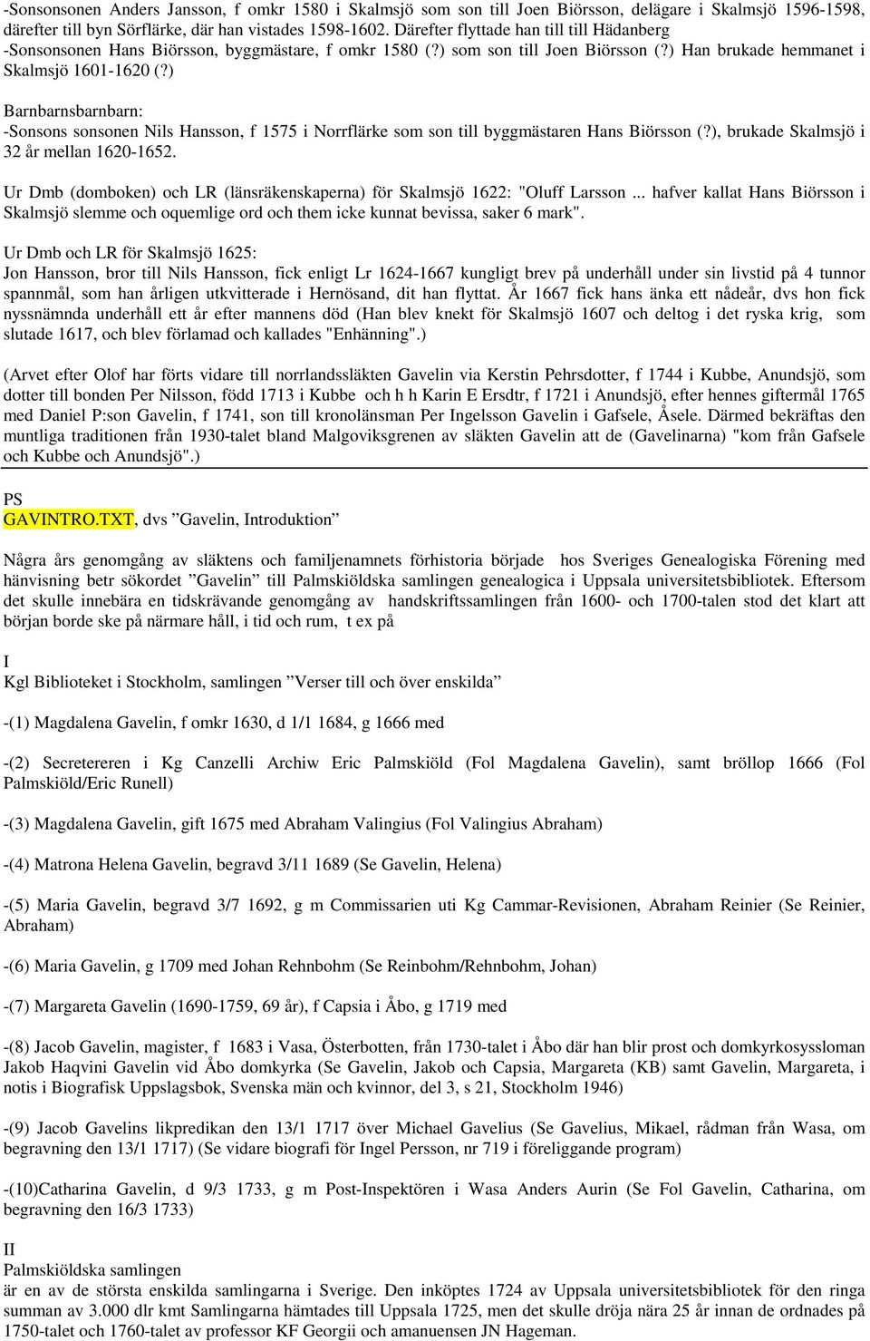 ) Barnbarnsbarnbarn: -Sonsons sonsonen Nils Hansson, f 1575 i Norrflärke som son till byggmästaren Hans Biörsson (?), brukade Skalmsjö i 32 år mellan 1620-1652.