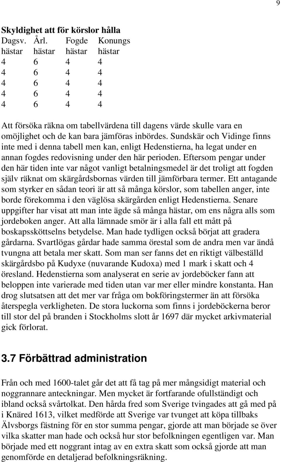 Sundskär och Vidinge finns inte med i denna tabell men kan, enligt Hedenstierna, ha legat under en annan fogdes redovisning under den här perioden.