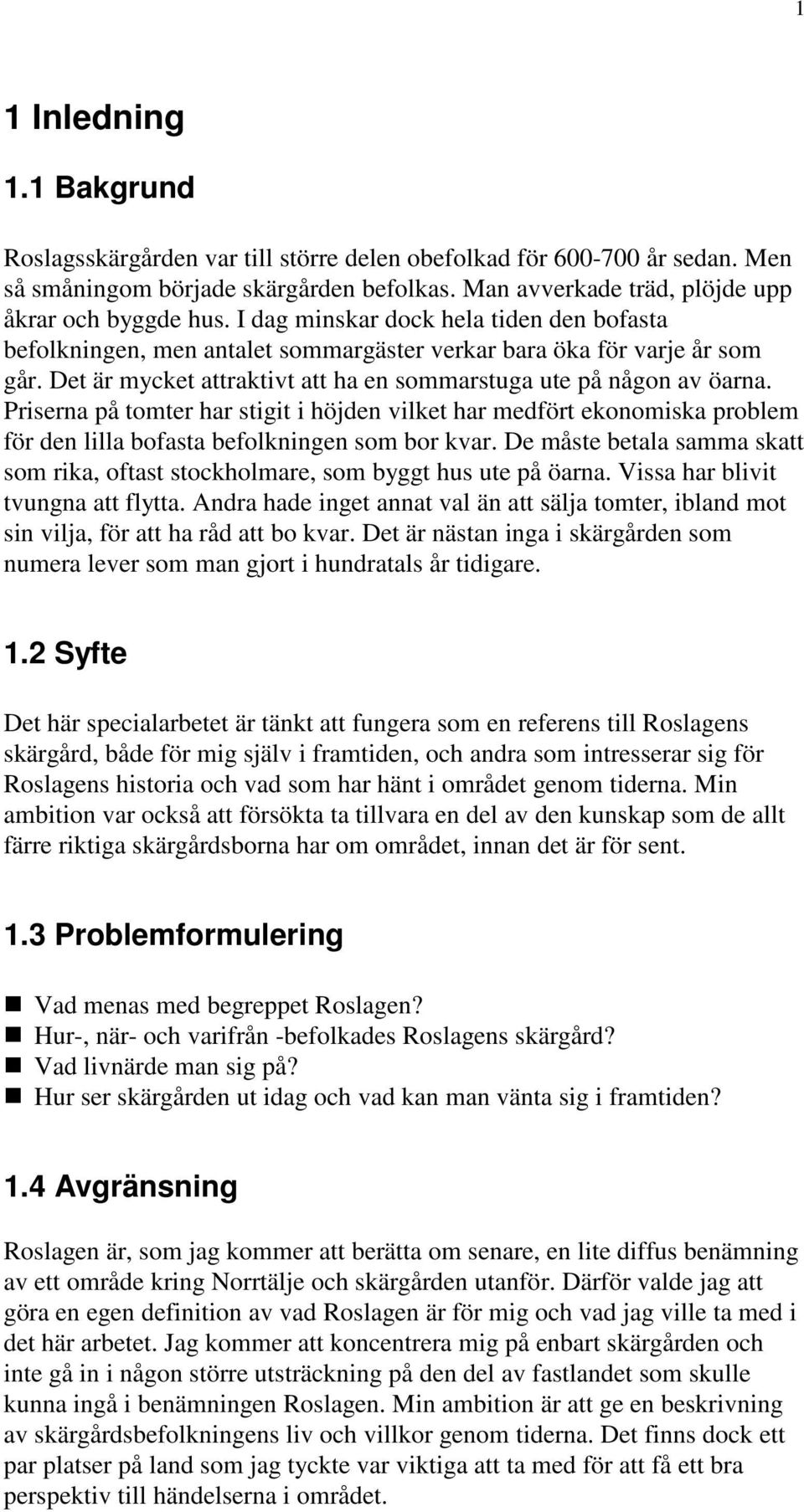 Priserna på tomter har stigit i höjden vilket har medfört ekonomiska problem för den lilla bofasta befolkningen som bor kvar.